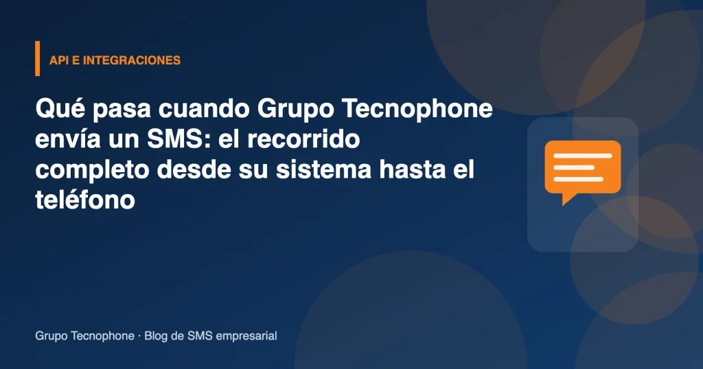 Qué pasa cuando Grupo Tecnophone envía un SMS: el recorrido completo desde su sistema hasta el teléfono